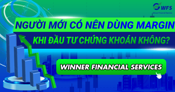Người mới có nên dùng margin khi đầu tư chứng khoán không?