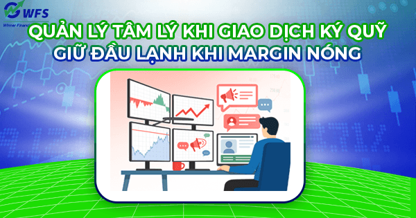 Quản lý tâm lý khi giao dịch ký quỹ: Giữ đầu lạnh khi margin nóng
