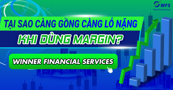Tại sao càng gồng càng lỗ nặng khi dùng margin?