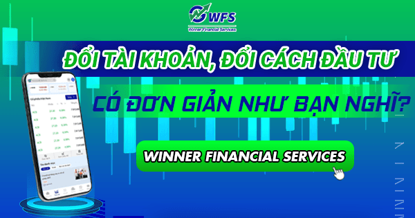 Đổi tài khoản, đổi cách đầu tư – Có đơn giản như bạn nghĩ?
