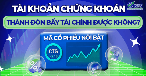 Tài khoản chứng khoán – có thành đòn bẩy tài chính được không?