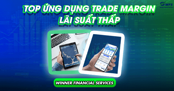 Top ứng dụng hỗ trợ Trade Margin – Lãi suất thấp 
