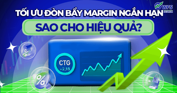 Tối ưu đòn bẩy margin ngắn hạn ra sao cho hiệu quả?